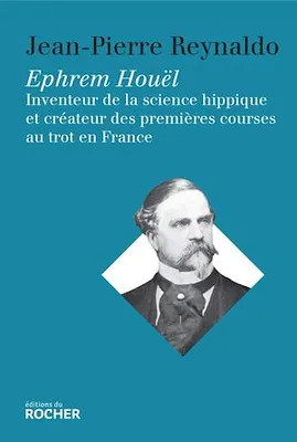 Ephrem Houël, Inventeur de la science hippique et créateur des premières courses au trot  en France