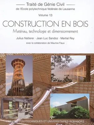 Traité de génie civil de l'Ecole polytechnique fédérale de Lausanne., 13, Construction en bois. Matériau, technologie et dimension, matériau, technologie et dimensionnement