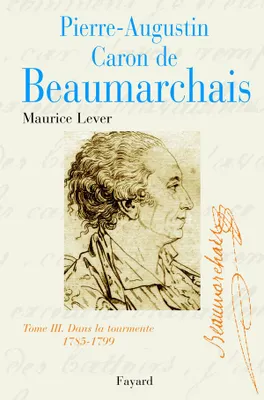 Pierre-Augustin Caron de Beaumarchais, tome 3, Dans la tourmente (1785-1799)