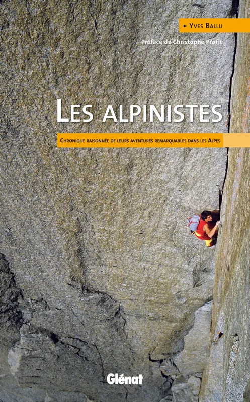Livres Loisirs Voyage Beaux livres Les alpinistes, chronique raisonnée de leurs aventures remarquables dans les Alpes Yves Ballu