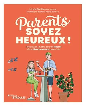 Parents, soyez heureux !, Petit guide illustré pour se libérer de la bien-pensance parentale