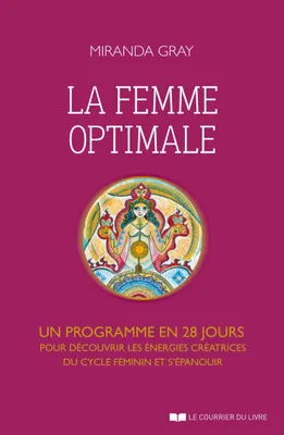 La femme optimale - Un programme en 28 jours pour découvrir les énergies créatrices du cycle féminin, Un programme en 28 jours pour découvrir les énergies créatrices du cycle féminin et s'épanouir