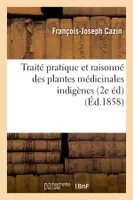 Traité pratique et raisonné des plantes médicinales indigènes (2e éd) (Éd.1858)