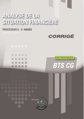 Analyse de la situation financière - Corrigé, Processus 6 - 2e année du BTS CG. Cas pratiques