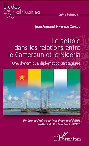 Le pétrole dans les relations entre le Cameroun et le Nigeria, Une dynamique diplomatico-stratégique Jean Armand Nkoetam Zambo