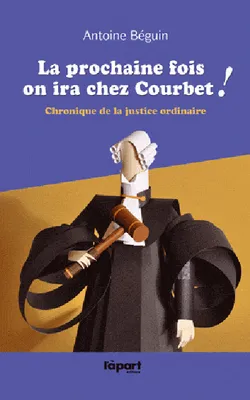 La prochaine fois on ira chez Courbet ! / chronique de la justice ordinaire