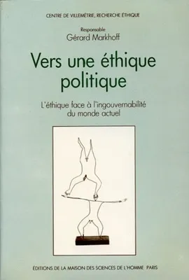 Vers une éthique politique, L'éthique face à l'ingouvernabilité du monde actuel. Colloque de Villemétrie, Paris, 8-10 avr. 1986