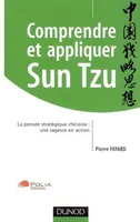 Comprendre et appliquer Sun Tzu: La pensée stratégique chinoise : une sagesse en action, la pensée stratégique chinoise