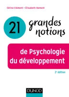 21 grandes notions de Psychologie du développement - 2e éd.