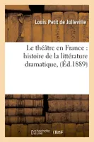 Le théâtre en France : histoire de la littérature dramatique, (Éd.1889)