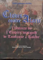 Clovis contre Alaric l'histoire de l'Empire wisigoth de Toulouse à Tolède., l'histoire de l'empire wisigoth, de Toulouse à Tolède