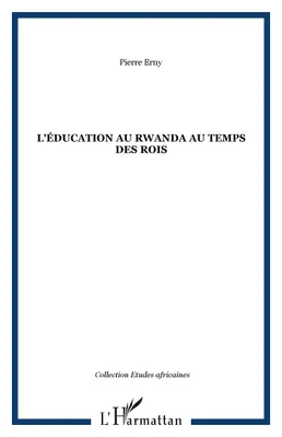 L'éducation au Rwanda au temps des rois, essais sur la tradition culturelle et pédagogique d'un pays d'Afrique centrale