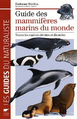 Guide des mammifères marins du monde / toutes les espèces décrites et illustrées