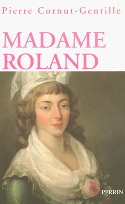 Madame Roland une femme en politique sous la Révolution, une femme en politique sous la Révolution