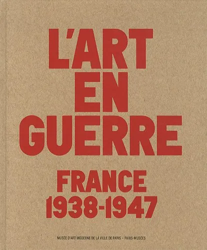 Livres Arts Photographie L'art en guerre - France 1938-1947 de Picasso à Dubuffet Musée d'art moderne de la Ville de Paris