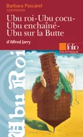 Ubu roi - Ubu cocu - Ubu enchaîné - Ubu sur la Butte d'Alfred Jarry (Essai et dossier)
