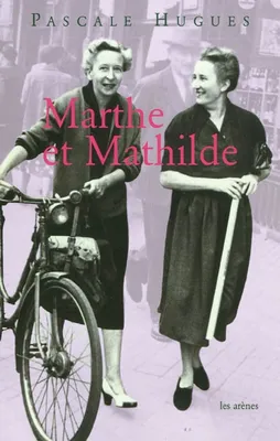 Marthe et Mathilde, l'histoire vraie d'une incroyable amitié, 1902-2001