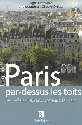 Paris par-dessus les toits - les meilleurs lieux pour voir Paris d'en haut, les meilleurs lieux pour voir Paris d'en haut