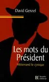 Les Mots du président: Mitterrand le cynique Genzel, David, Mitterrand le cynique