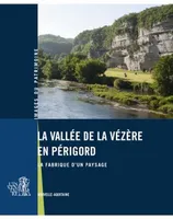 La vallée de la Vézère en Périgord, La fabrique d'un paysage