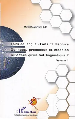 Faits de langue Faits de discours, Donnée, processus et modèles. Qu'est-ce qu'un fait linguistique? - Volume 1