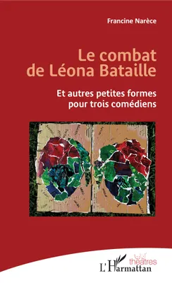 Le combat de Léona Bataille, Et autres petites formes pour trois comédiens