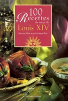 100 recettes du temps de Louis XIV, Recettes d'hier au goût d'aujourd'hui.