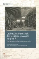 Les bassins industriels des territoires occupés 1914-1918, - des opérations militaires à la reconstruction -