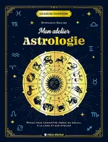 Mon atelier astrologie, Mieux vous connaître grâce au soleil, à la lune et aux étoiles