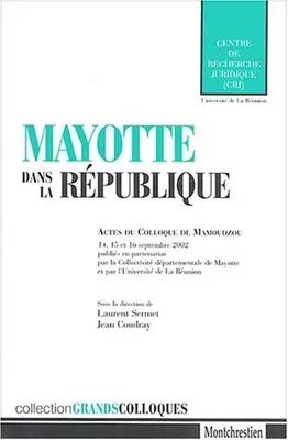 Mayotte dans la république, actes du colloque de Mamoudzou, 14, 15 et 16 septembre 2002