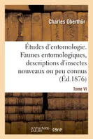Études d'entomologie. Faunes entomologiques, descriptions d'insectes nouveaux ou peu connus.Tome VI