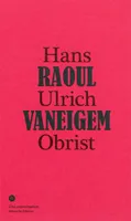 Une conversation, 1, Conversation Avec Raoul Vaneigem, [conversation avec] Hans Ulrich Obrist