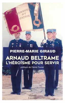 Arnaud Beltrame, L'héroïsme pour servir