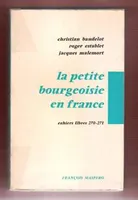 La Petite Bourgeoisie En France . Cahiers Libres 270-271