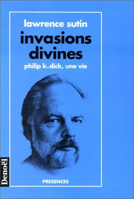 Invasions divines, Philip K. Dick, une vie