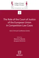 The Role of the Court of Justice of the European Union in Competition Law Cases, GCLC Annual Conference Series