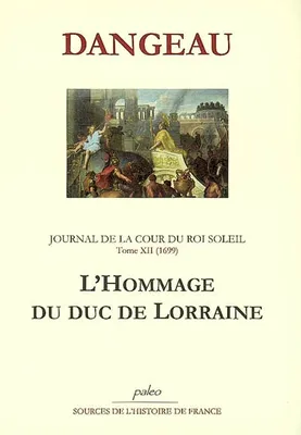 Journal du marquis de Dangeau, 12, JOURNAL D'UN COURTISAN. T12 (1699) L'Hommage du duc de Lorraine., 1699