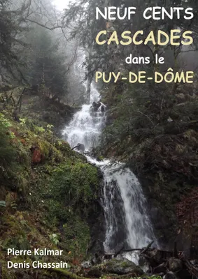 Neuf cents cascades dans le Puy-de-Dôme, Et quelques cascades de la corrèze et du cantal...
