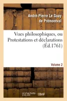 Vues philosophiques. vol. 2, , ou Protestations et déclarations sur les principaux objets des connoissances humaines