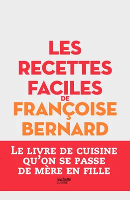 Les recettes faciles de Françoise Bernard, Le livre de cuisine qu'on se passe de mère en fille
