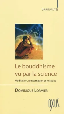 Le bouddhisme vu par la science - méditation, réincarnation et miracles, méditation, réincarnation et miracles