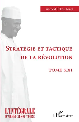 L'intégrale d'Ahmed Sékou Touré, 21, Stratégie et tactique de la révolution, TOME XXI