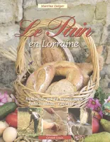 Le pain en Lorraine, histoire, us et coutumes, fabrication et recettes