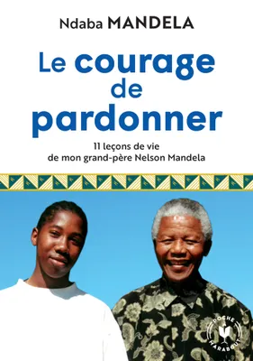 Le courage de pardonner, 11 leçons de vie de mon grand-père Nelson Mandela