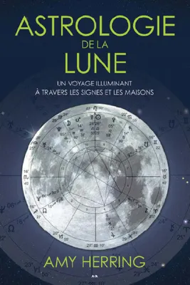 Astrologie de la lune - Un voyage illuminant à travers les signes et les maisons, Un voyage illuminant à travers les signes et les maisons