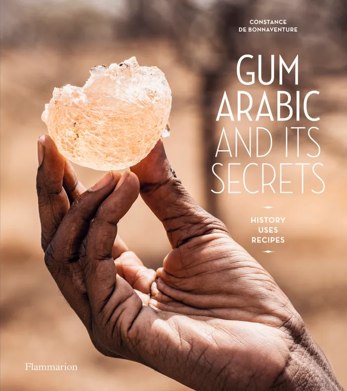 Gum Arabic and its Secrets, History, Uses, Recipes Constance de Bonnaventure
