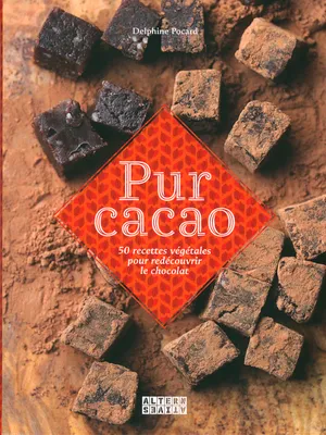 Pur cacao, 50 recettes végétales pour redécouvrir le chocolat