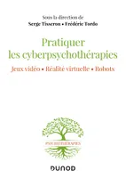 Pratiquer les cyberpsychothérapies - Jeux vidéo. Réalité virtuelle. Robots., Jeux vidéo. Réalité virtuelle. Robots