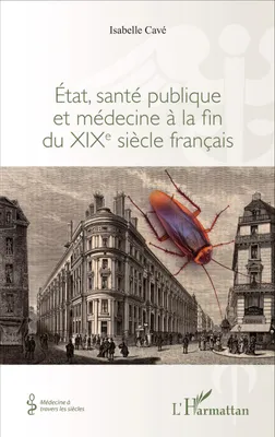 Etat, santé publique et médecine à la fin du XIXe siècle français