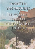 Enquêtes vagabondes, Le voyage illustré d'Émile Guimet en Asie